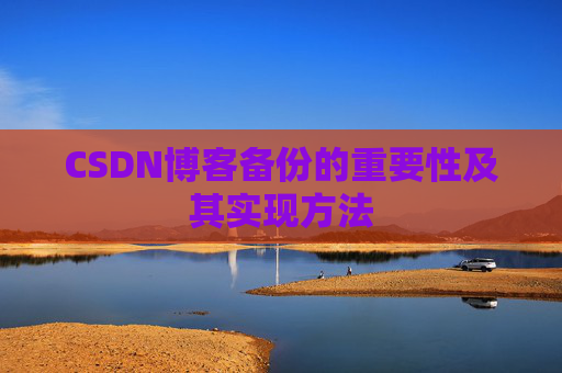 CSDN博客备份的重要性及其实现方法